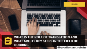 Quel Est Le Rôle De La Traduction Et Quelles Sont Les étapes Clés Dans Le Domaine Du Doublage ?.